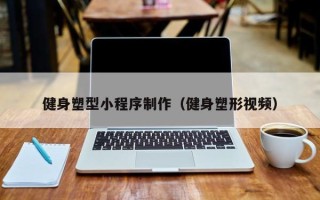 盐城健身塑型小程序制作（健身塑形视频）