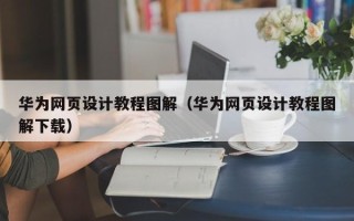 盐城华为网页设计教程图解（华为网页设计教程图解下载）